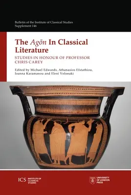 Das Agon in der klassischen Literatur: Studien zu Ehren von Professor Chris Carey - The Agon in Classical Literature: Studies in Honour of Professor Chris Carey