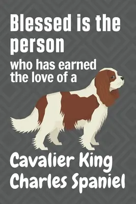 Gesegnet ist der Mensch, der die Liebe eines Cavalier King Charles Spaniels verdient hat: Für Cavalier King Charles Spaniel Hundefans - Blessed is the person who has earned the love of a Cavalier King Charles Spaniel: For Cavalier King Charles Spaniel Dog Fans