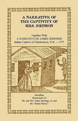 Ein Bericht über die Gefangenschaft von Mrs. Johnson, zusammen mit einem Bericht über James Johnson: Indianischer Gefangener von Charlestown, New Hampshire - A Narrative of the Captivity of Mrs. Johnson, Together with a Narrative of James Johnson: Indian Captive of Charlestown, New Hampshire
