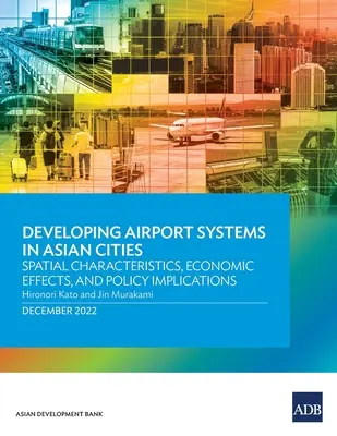 Entwicklung von Flughafensystemen in asiatischen Städten: Räumliche Merkmale, wirtschaftliche Auswirkungen und politische Implikationen - Developing Airport Systems in Asian Cities: Spatial Characteristics, Economic Effects, and Policy Implications