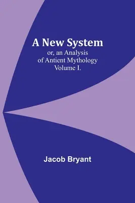 Ein neues System; oder, eine Analyse der antiken Mythologie. Band I. - A New System; or, an Analysis of Antient Mythology. Volume I.
