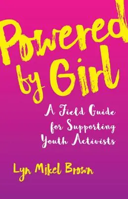 Powered by Girl: Ein Leitfaden für die Unterstützung von Jugendaktivistinnen - Powered by Girl: A Field Guide for Supporting Youth Activists