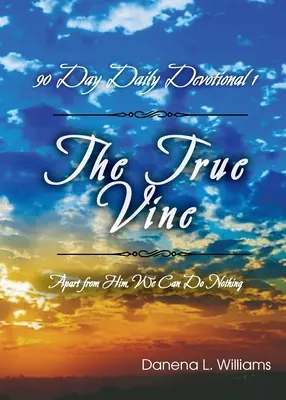 Der wahre Weinstock - 90 Tage tägliche Andacht: Außer ihm können wir nichts tun - The True Vine - 90 Day Daily Devotional: Apart From Him, We Can Do Nothing
