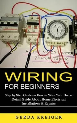 Verkabelung für Anfänger: Schritt-für-Schritt-Anleitung für die Verkabelung Ihres Hauses (Detaillierter Leitfaden für elektrische Installationen und Reparaturen im Haus) - Wiring for Beginners: Step by Step Guide on How to Wire Your House (Detail Guide About Home Electrical Installations & Repairs)