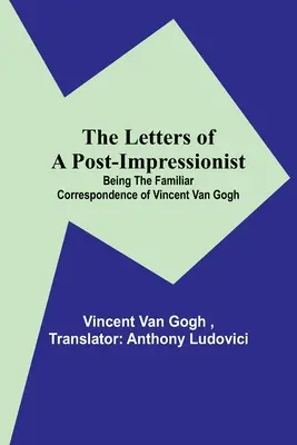 Die Briefe eines Nachimpressionisten; Die vertraute Korrespondenz von Vincent Van Gogh - The Letters of a Post-Impressionist; Being the Familiar Correspondence of Vincent Van Gogh