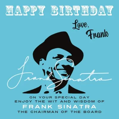 Herzlichen Glückwunsch zum Geburtstag - Alles Liebe, Frank: Genießen Sie an Ihrem besonderen Tag den Witz und die Weisheit von Frank Sinatra, dem Vorstandsvorsitzenden - Happy Birthday-Love, Frank: On Your Special Day, Enjoy the Wit and Wisdom of Frank Sinatra, The Chairman of the Board