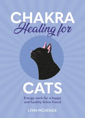 Chakra-Heilung für Katzen: Energiearbeit für einen glücklichen und gesunden Katzenfreund - Chakra Healing for Cats: Energy Work for a Happy and Healthy Feline Friends