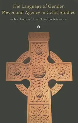 Die Sprache der Geschlechter, der Macht und des Handelns in der Keltologie - The Language of Gender, Power and Agency in Celtic Studies
