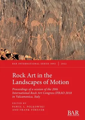 Felskunst in den Landschaften der Bewegung: Proceedings of a session of the 20th International Rock Art Congress IFRAO 2018 in Valcamonica, Italy - Rock Art in the Landscapes of Motion: Proceedings of a session of the 20th International Rock Art Congress IFRAO 2018 in Valcamonica, Italy