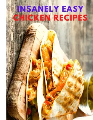 Wahnsinnig einfache Hähnchenrezepte: Planen Sie schnelle und einfache Mahlzeiten, Suppen, Chili, Indisch, Thai und mehr! - Insanely Easy Chicken Recipes: Plan Quick and Easy Meals, Soups, Chili, Indian, Thai, and More!