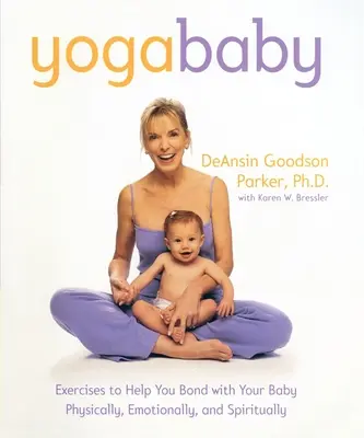 Yoga Baby: Übungen für die körperliche, emotionale und spirituelle Bindung zu Ihrem Baby - Yoga Baby: Exercises to Help You Bond with Your Baby Physically, Emotionally, and Spiritually