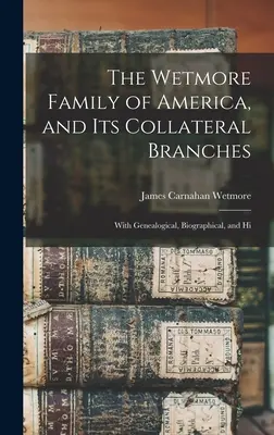 Die Wetmore Familie von Amerika und ihre Nebenzweige: Mit genealogischen, biographischen und Hi - The Wetmore Family of America, and its Collateral Branches: With Genealogical, Biographical, and Hi