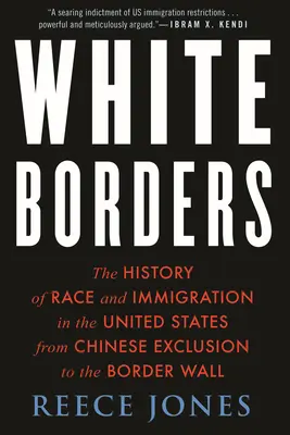 Weiße Grenzen: Die Geschichte von Ethnie und Einwanderung in den Vereinigten Staaten von der Ausgrenzung der Chinesen bis zur Grenzmauer - White Borders: The History of Race and Immigration in the United States from Chinese Exclusion to the Border Wall