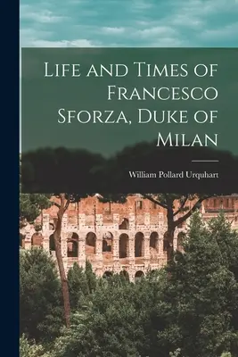 Leben und Zeiten von Francesco Sforza, Herzog von Mailand - Life and Times of Francesco Sforza, Duke of Milan