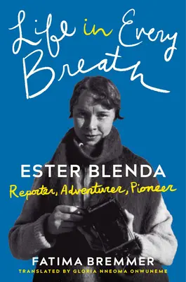 Leben in jedem Atemzug: Ester Blenda: Reporterin, Abenteurerin, Pionierin - Life in Every Breath: Ester Blenda: Reporter, Adventurer, Pioneer