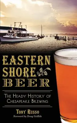 Eastern Shore Beer: Die berauschende Geschichte des Chesapeake-Brauens - Eastern Shore Beer: The Heady History of Chesapeake Brewing