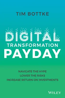 Zahltag der digitalen Transformation: Durch den Hype navigieren, Risiken senken, Investitionsrendite steigern - Digital Transformation Payday: Navigate the Hype, Lower the Risks, Increase Return on Investments