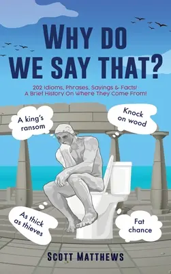 Warum sagen wir das? - 202 Idiome, Redewendungen, Sprüche und Fakten! Eine kurze Geschichte, woher sie kommen! - Why do we say that? - 202 Idioms, Phrases, Sayings & Facts! A Brief History On Where They Come From!