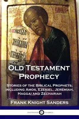 Prophezeiung im Alten Testament: Die Geschichten der biblischen Propheten, einschließlich Amos, Hesekiel, Jeremia, Haggai und Sacharja - Old Testament Prophecy: Stories of the Biblical Prophets, including Amos, Ezekiel, Jeremiah, Haggai and Zechariah