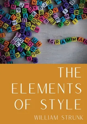 Die Elemente des Stils: Ein amerikanisch-englischer Schreibstil-Leitfaden in zahlreichen Ausgaben, der acht elementare Regeln für den Gebrauch, zehn elementare - The Elements of Style: An American English writing style guide in numerous editions comprising eight elementary rules of usage, ten elementar