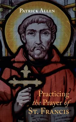 Das Gebet des Heiligen Franziskus praktizieren - Practicing the Prayer of St. Francis