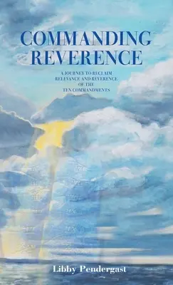 Ehrfurcht gebieten: Eine Reise zur Wiedererlangung der Relevanz und der Ehrfurcht vor den Zehn Geboten - Commanding Reverence: A Journey to Reclaim Relevance and Reverence of the Ten Commandments