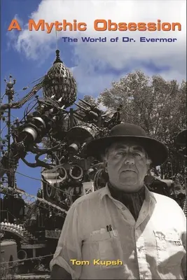 Eine mythische Besessenheit: Die Welt des Dr. Evermor - A Mythic Obsession: The World of Dr. Evermor