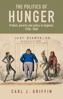 Die Politik des Hungers: Protest, Armut und Politik in England, C. 1750-C. 1840 - The Politics of Hunger: Protest, Poverty and Policy in England, C. 1750-C. 1840