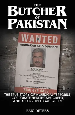 Der Schlächter von Pakistan: Die wahre Geschichte eines medizinischen Terroristen, der Gier von Unternehmen im Gesundheitswesen und eines korrupten Rechtssystems - The Butcher of Pakistan: The True Story of a Medical Terrorist, Corporate Healthcare Greed, and a Corrupt Legal System