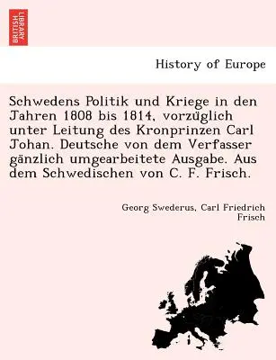 Schwedens Politik und Kriege in den Jahren 1808 bis 1814, vorzüglich unter Leitung des Kronprinzen Carl Johan. Deutsch von dem Verfasser gaM - Schwedens Politik und Kriege in den Jahren 1808 bis 1814, vorzüglich unter Leitung des Kronprinzen Carl Johan. Deutsche von dem Verfasser gaM