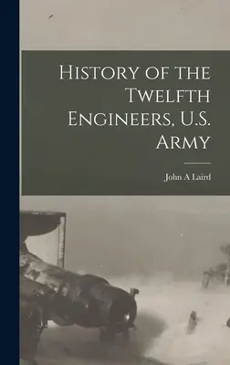 Geschichte der Twelfth Engineers, U.S. Army - History of the Twelfth Engineers, U.S. Army