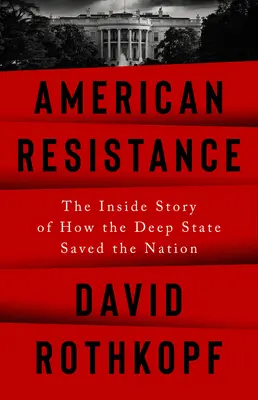 Amerikanischer Widerstand: Die Insider-Geschichte, wie der tiefe Staat die Nation rettete - American Resistance: The Inside Story of How the Deep State Saved the Nation