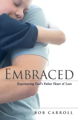 Umarmt: Gottes Vaterherz der Liebe erfahren - Embraced: Experiencing God's Father Heart of Love