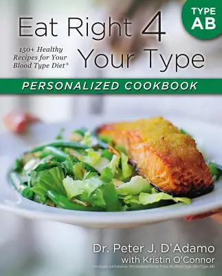 Eat Right 4 Your Type Personalisiertes Kochbuch Typ AB: 150+ gesunde Rezepte für Ihre Blutgruppen-Diät - Eat Right 4 Your Type Personalized Cookbook Type AB: 150+ Healthy Recipes for Your Blood Type Diet