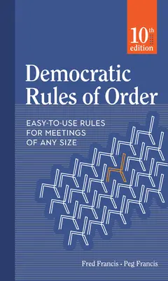 Demokratische Regeln der Ordnung: Einfach zu verwendende Regeln für Sitzungen jeder Größe - Democratic Rules of Order: Easy-To-Use Rules for Meetings of Any Size