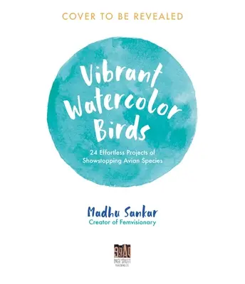 Lebendige Aquarelle von Vögeln: 24 mühelose Projekte mit beeindruckenden Vogelspezies - Vibrant Watercolor Birds: 24 Effortless Projects of Showstopping Avian Species