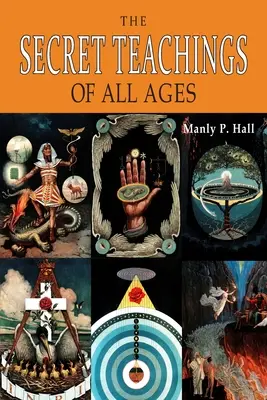 Die Geheimlehren aller Zeitalter: Ein enzyklopädischer Abriss der freimaurerischen, hermetischen, kabbalistischen und rosenkreuzerischen Symbolphilosophie [mit Illustrationen] - The Secret Teachings of All Ages: An Encyclopedic Outline of Masonic, Hermetic, Qabbalistic and Rosicrucian Symbolical Philosophy [ILLUSTRATED]