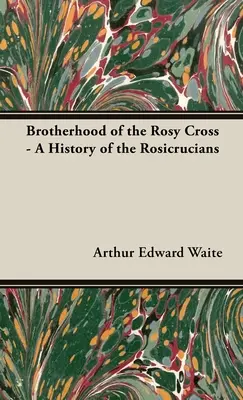 Brotherhood of the Rosy Cross - Eine Geschichte der Rosenkreuzer - Brotherhood of the Rosy Cross - A History of the Rosicrucians