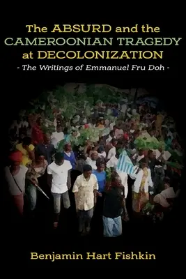 Das Absurde und die kamerunische Tragödie bei der Dekolonisierung: Die Schriften von Emmanuel Fru Doh - The Absurd and the Cameroonian Tragedy at Decolonization: The Writings of Emmanuel Fru Doh