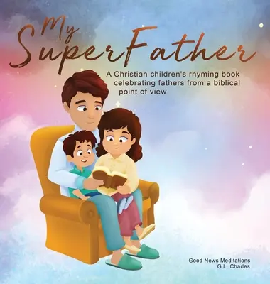 Mein Übervater: Ein christliches Kinderreimbuch, das die Väter aus biblischer Sicht feiert - My Superfather: A Christian children's rhyming book celebrating fathers from a biblical point of view