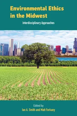 Umweltethik im Mittleren Westen: Interdisziplinäre Annäherungen - Environmental Ethics in the Midwest: Interdisciplinary Approaches