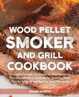 Holzpellet-Räucher- und Grill-Kochbuch: Komplettes Räucherkochbuch für echtes Barbecue, Die ultimative Anleitung zum Räuchern von Fleisch, Die Kunst des Räucherns - Wood Pellet Smoker and Grill Cookbook: Complete Smoker Cookbook for Real Barbecue, The Ultimate How-To Guide for Smoking Meat, The Art of Smoking Meat