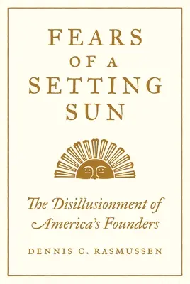 Ängste vor einer untergehenden Sonne: Die Desillusionierung der Gründer Amerikas - Fears of a Setting Sun: The Disillusionment of America's Founders