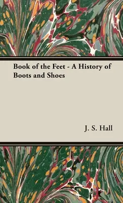Das Buch der Füße - Eine Geschichte der Stiefel und Schuhe - The Book of the Feet - A History of Boots and Shoes
