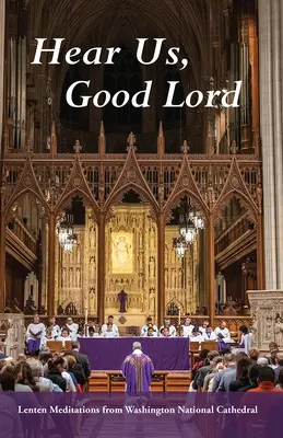 Erhöre uns, guter Gott: Fastenmeditationen aus der Washington National Cathedral - Hear Us, Good Lord: Lenten Meditations from Washington National Cathedral