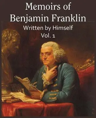 Memoiren von Benjamin Franklin; von ihm selbst verfasst, Bd. 1 - Memoirs of Benjamin Franklin; Written by Himself Vol. 1