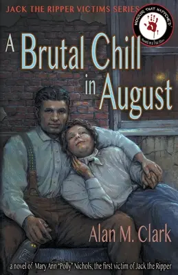 Eine brutale Erkältung im August: Ein Roman über Polly Nichols, das erste Opfer von Jack the Ripper - A Brutal Chill in August: A Novel of Polly Nichols, the First Victim of Jack the Ripper