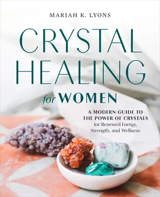 Kristallheilung für Frauen: Geschenkausgabe: Ein moderner Leitfaden zur Kraft der Kristalle für neue Energie, Stärke und Wohlbefinden - Crystal Healing for Women: Gift Edition: A Modern Guide to the Power of Crystals for Renewed Energy, Strength, and Wellne