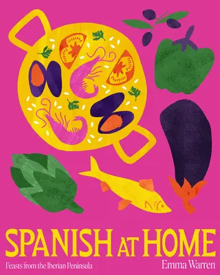 Spanisch zu Hause: Feste und gemeinsame Mahlzeiten aus iberischen Garküchen - Spanish at Home: Feasts & Sharing Plates from Iberian Kitchens