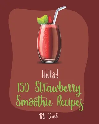 Hallo! 150 Erdbeer-Smoothie-Rezepte: Das beste Erdbeer-Smoothie-Kochbuch für Anfänger [Griechisches Joghurt-Rezept, Smoothie-Bowl-Rezept, Protein-Shake - Hello! 150 Strawberry Smoothie Recipes: Best Strawberry Smoothie Cookbook Ever For Beginners [Greek Yogurt Recipe, Smoothie Bowl Recipe, Protein Shake